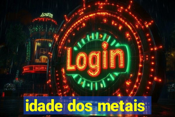 idade dos metais